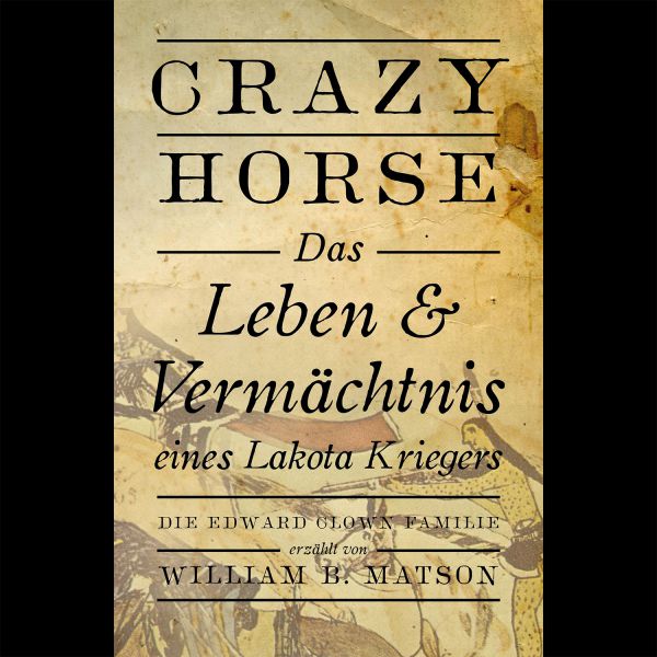 Crazy Horse das Leben und Vermächtnis eines Lakota